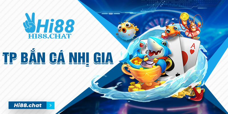 TP bắn cá nhị gia hi88